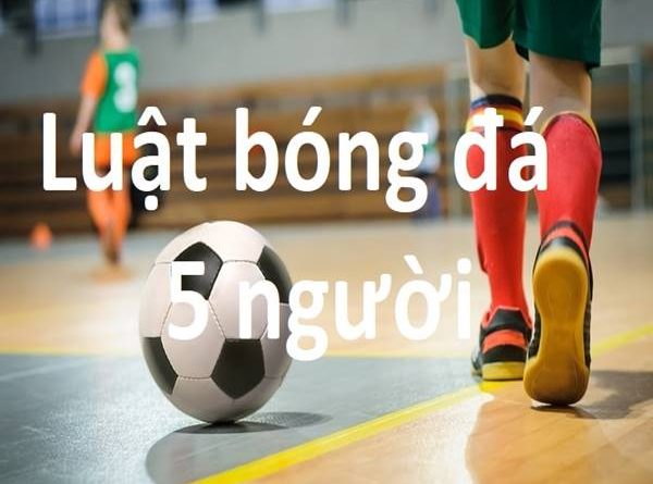 Luật bóng đá 5 người theo tiêu chuẩn FIFA mới nhất