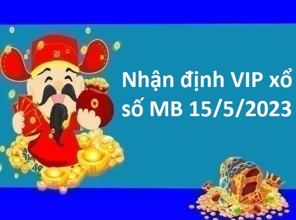 Nhận định VIP xổ số MB 15/5/2023