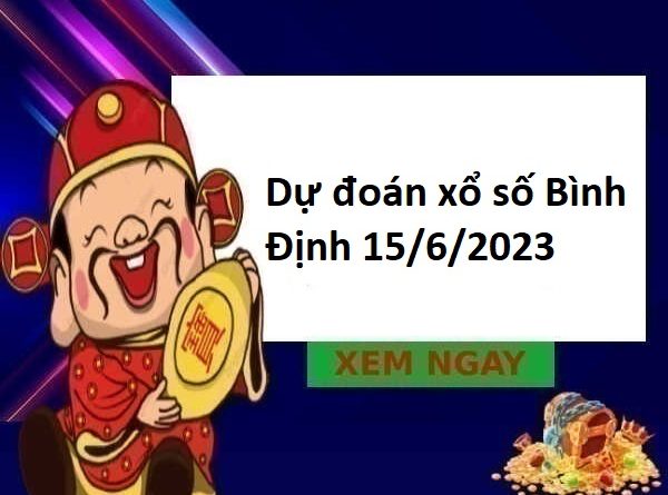 Dự đoán xổ số Bình Định 15/6/2023