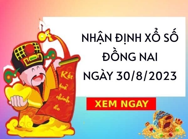 Nhận định xổ số Đồng Nai ngày 30/8/2023 thứ 4 hôm nay