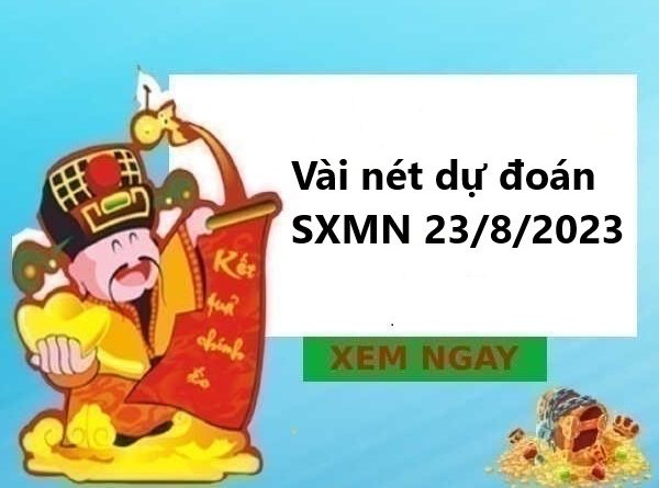 Vài nét dự đoán SXMN 23/8/2023