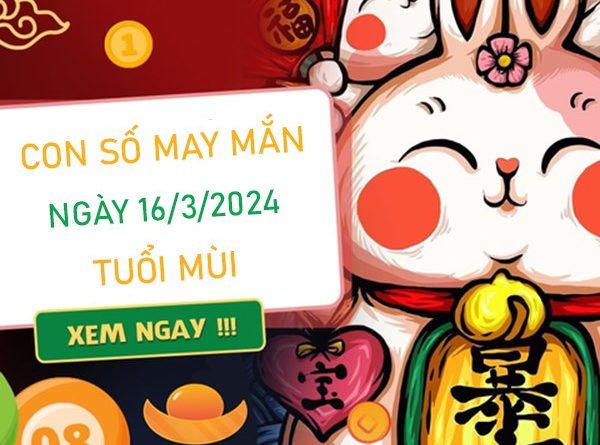 Con số may mắn tuổi Mùi 16/3/2024 đánh số mấy hợp mệnh?