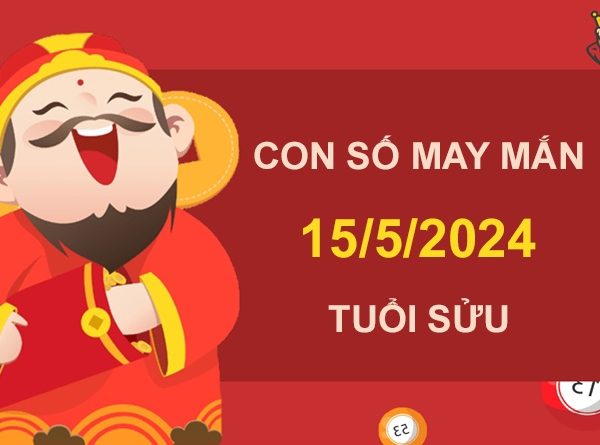Con số may mắn tuổi Sửu 15/5/2024 đánh liền tay trúng lớn