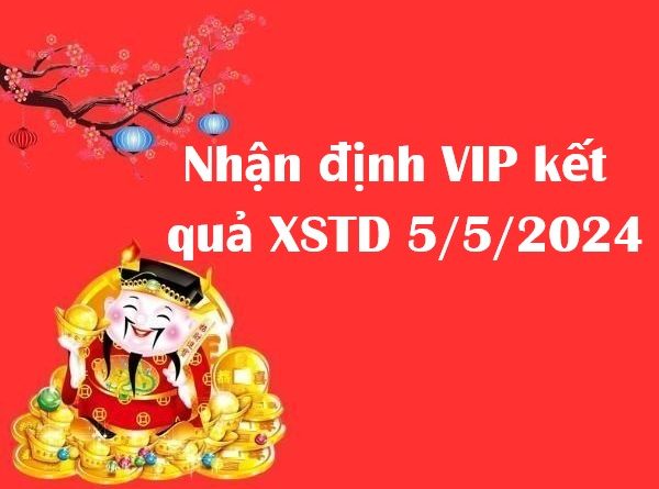 Nhận định VIP kết quả XSTD 5/5/2024
