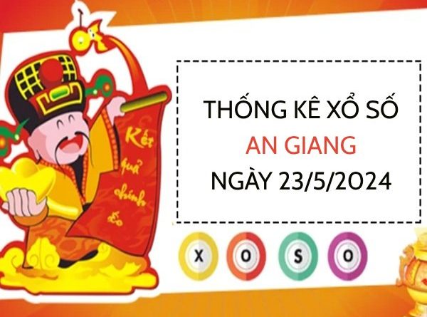Thống kê xổ số An Giang ngày 23/5/2024 thứ 5 hôm nay