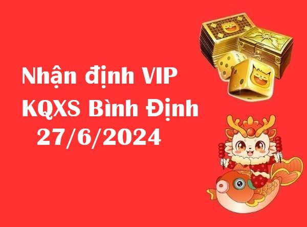 Nhận định VIP KQXS Bình Định 27/6/2024