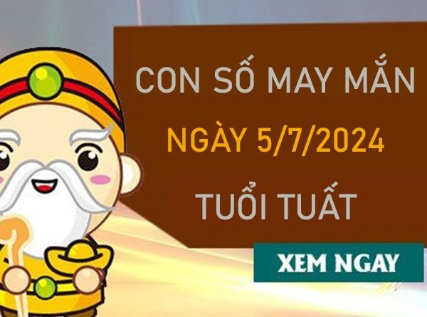 Con số may mắn tuổi Tuất 5/7/2024 ăn lộc chìm lộc nổi