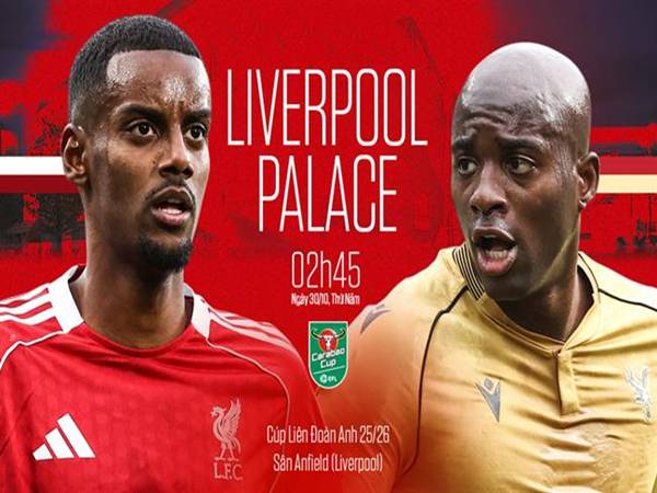 Đối đầu Liverpool vs Crystal Palace, Cúp Liên Đoàn ngày 30/10