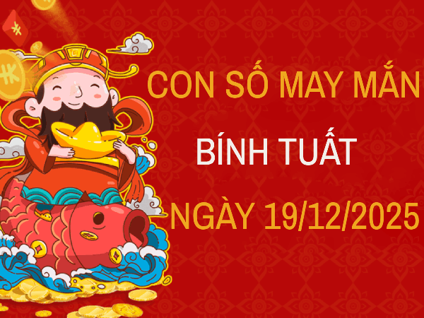 Con số may mắn tuổi Bính Tuất  theo tâm trạng ngày 19/12/2025