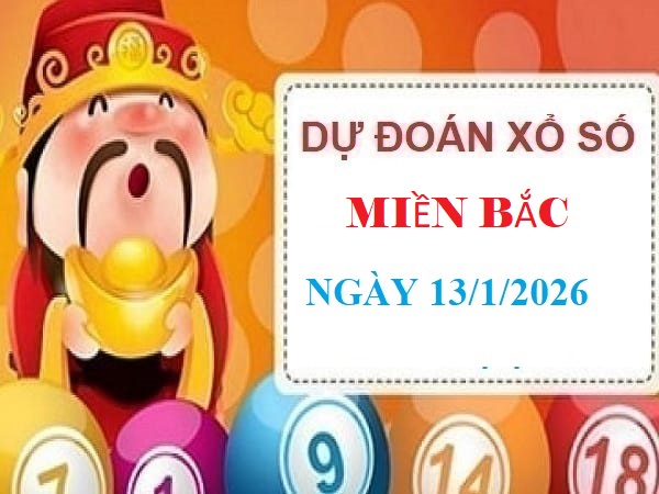 Dự đoán kết quả xổ số miền bắc ngày 13 tháng 1 năm 2026 chính xác