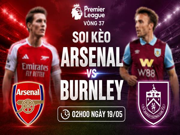 Soi kèo Arsenal vs Burnley 02h00 ngày 19/05